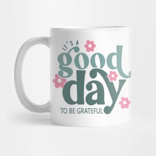 It's a Good Day to Be Grateful Mug